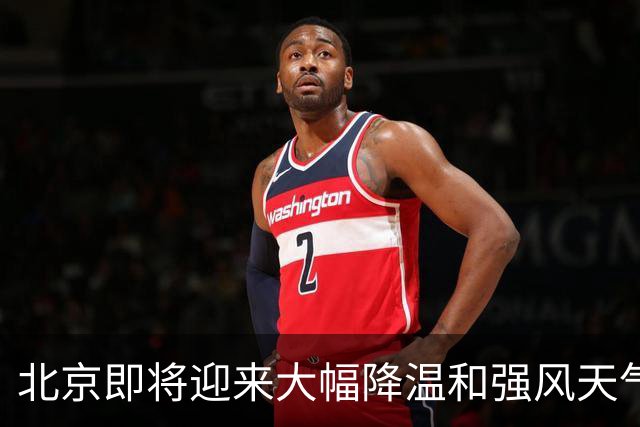 北京即将迎来大幅降温和强风天气