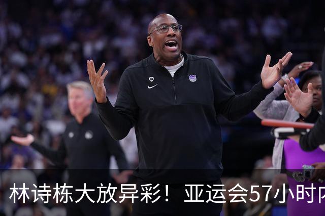 林诗栋大放异彩！亚运会57小时内连赢11场成双金王