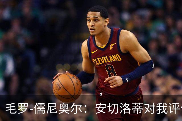 毛罗-儒尼奥尔：安切洛蒂对我评价很高，期待再次入选国家队